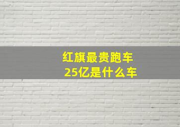 红旗最贵跑车25亿是什么车