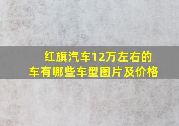 红旗汽车12万左右的车有哪些车型图片及价格