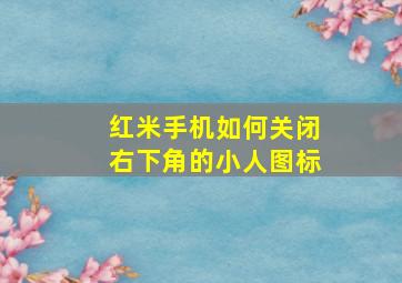 红米手机如何关闭右下角的小人图标