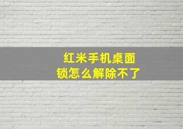 红米手机桌面锁怎么解除不了