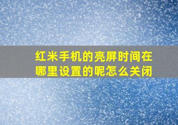 红米手机的亮屏时间在哪里设置的呢怎么关闭