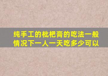 纯手工的枇杷膏的吃法一般情况下一人一天吃多少可以