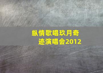 纵情歌唱玖月奇迹演唱会2012