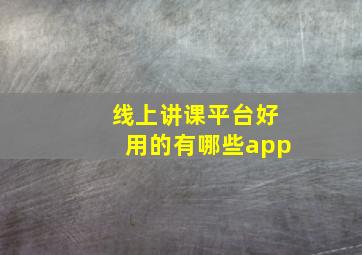 线上讲课平台好用的有哪些app