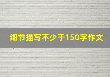 细节描写不少于150字作文