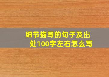 细节描写的句子及出处100字左右怎么写