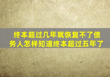 终本超过几年就恢复不了债务人怎样知道终本超过五年了