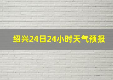 绍兴24日24小时天气预报