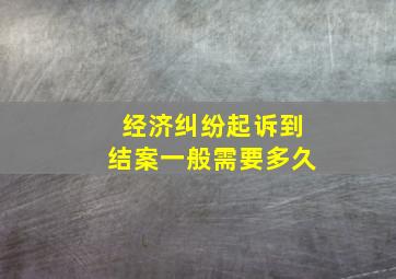 经济纠纷起诉到结案一般需要多久