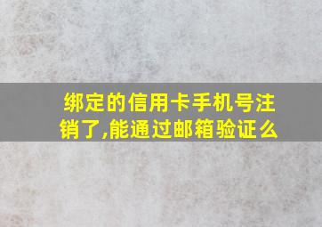 绑定的信用卡手机号注销了,能通过邮箱验证么