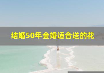 结婚50年金婚适合送的花