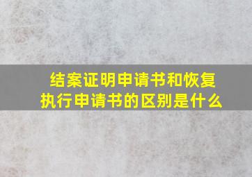 结案证明申请书和恢复执行申请书的区别是什么