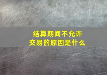 结算期间不允许交易的原因是什么