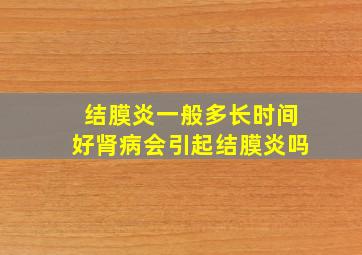 结膜炎一般多长时间好肾病会引起结膜炎吗