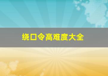 绕口令高难度大全