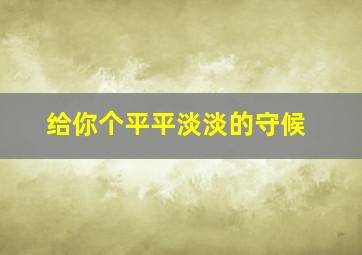 给你个平平淡淡的守候