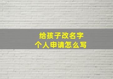 给孩子改名字个人申请怎么写