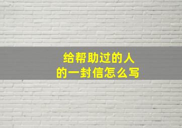 给帮助过的人的一封信怎么写