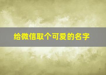 给微信取个可爱的名字