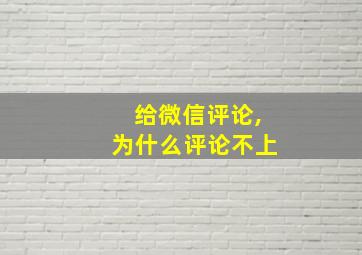 给微信评论,为什么评论不上