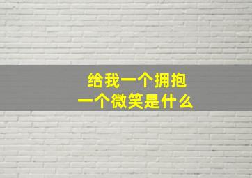 给我一个拥抱一个微笑是什么