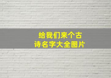 给我们来个古诗名字大全图片