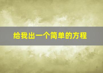 给我出一个简单的方程