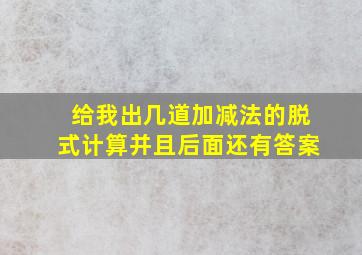 给我出几道加减法的脱式计算并且后面还有答案