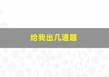 给我出几道题