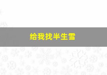 给我找半生雪