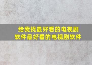 给我找最好看的电视剧软件最好看的电视剧软件