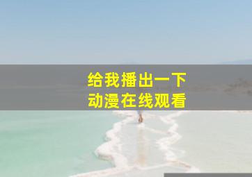 给我播出一下动漫在线观看