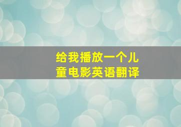 给我播放一个儿童电影英语翻译