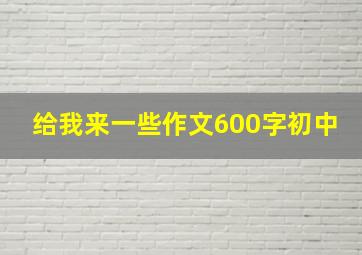 给我来一些作文600字初中