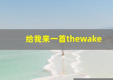 给我来一首thewake