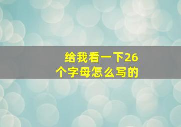 给我看一下26个字母怎么写的