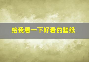 给我看一下好看的壁纸