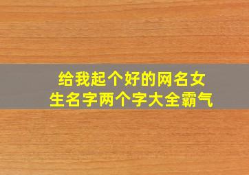 给我起个好的网名女生名字两个字大全霸气