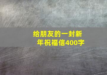 给朋友的一封新年祝福信400字