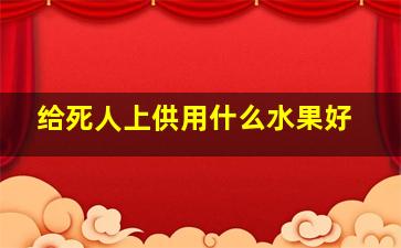 给死人上供用什么水果好