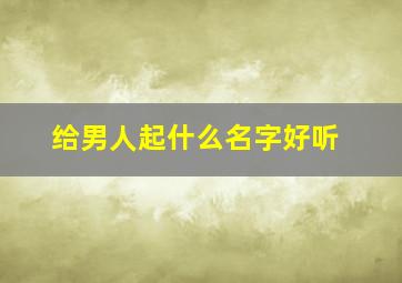 给男人起什么名字好听