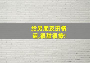 给男朋友的情话,很甜很撩!