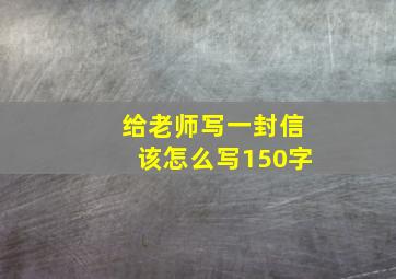 给老师写一封信该怎么写150字