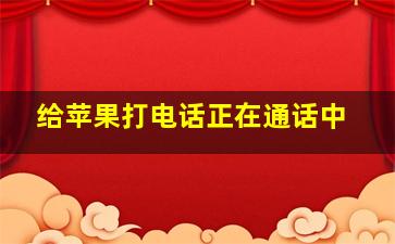 给苹果打电话正在通话中