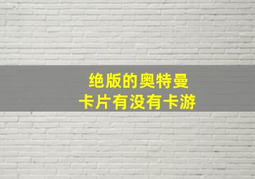 绝版的奥特曼卡片有没有卡游