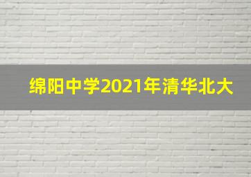 绵阳中学2021年清华北大