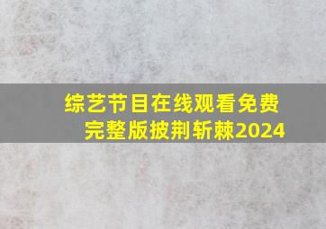 综艺节目在线观看免费完整版披荆斩棘2024