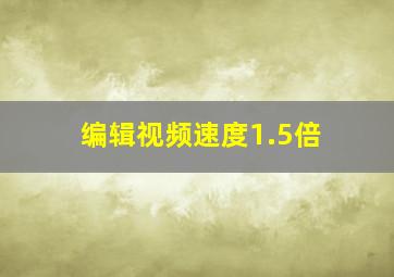 编辑视频速度1.5倍