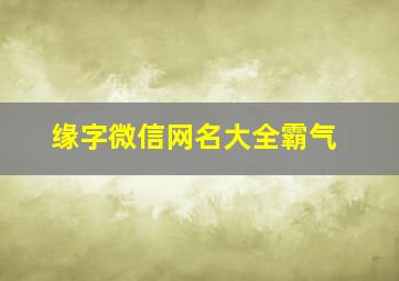 缘字微信网名大全霸气