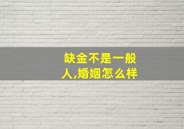 缺金不是一般人,婚姻怎么样